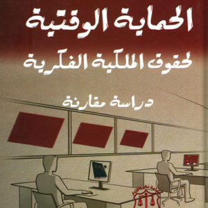 الحماية الوقتية لحقوق الملكية الفكرية ؛ دراسة مقارنة