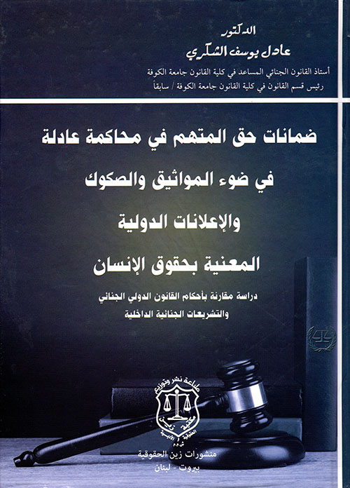 ضمانات حق المتهم في محاكمة عادلة في ضوء المواثيق والصكوك والإعلانات الدولية المعنية بحقوق الإنسان – دراسة مقارنة بأحكام القانون الدولي الجنائي