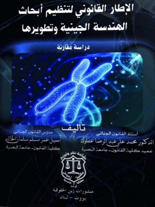 الإطار القانوني لتنظيم أبحاث الهندسة الجينية وتطويرها ؛ دراسة مقارنة