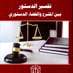 تفسير الدستور بين المشرع والقضاء الدستوري